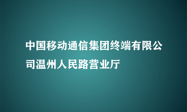 中国移动通信集团终端有限公司温州人民路营业厅