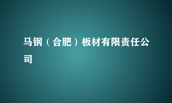 马钢（合肥）板材有限责任公司