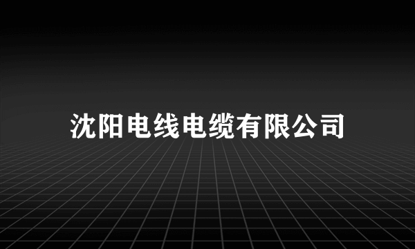 沈阳电线电缆有限公司