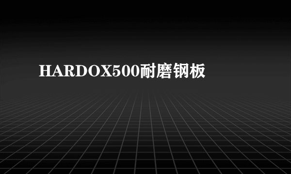 HARDOX500耐磨钢板