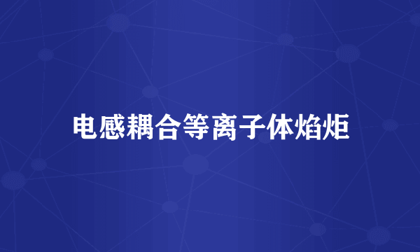 电感耦合等离子体焰炬
