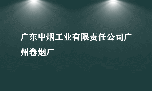 广东中烟工业有限责任公司广州卷烟厂