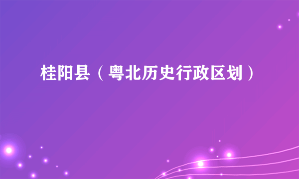 桂阳县（粤北历史行政区划）