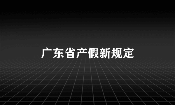 广东省产假新规定