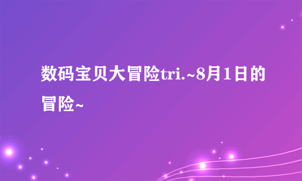 数码宝贝大冒险tri.~8月1日的冒险~