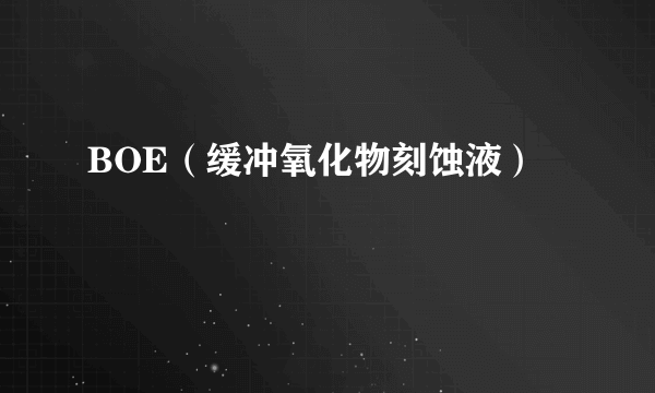 BOE（缓冲氧化物刻蚀液）