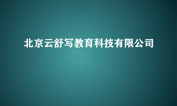 北京云舒写教育科技有限公司