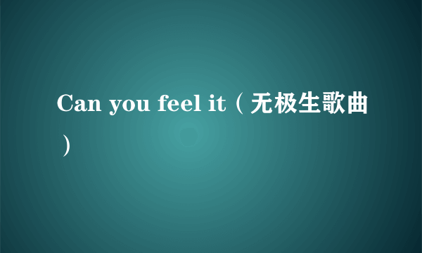 Can you feel it（无极生歌曲）