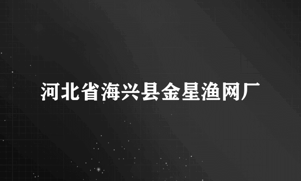 河北省海兴县金星渔网厂