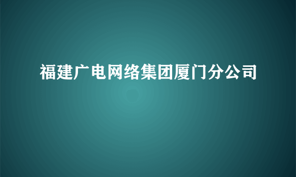 福建广电网络集团厦门分公司