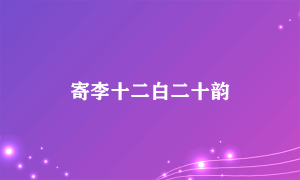 寄李十二白二十韵