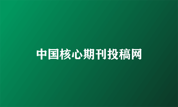 中国核心期刊投稿网