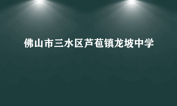 佛山市三水区芦苞镇龙坡中学
