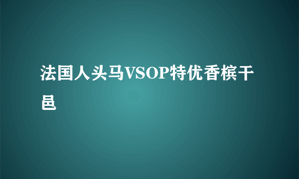 法国人头马VSOP特优香槟干邑