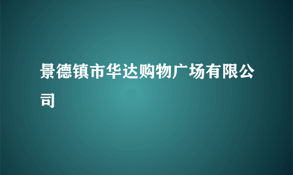 景德镇市华达购物广场有限公司