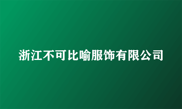 浙江不可比喻服饰有限公司