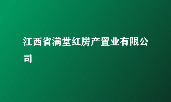 江西省满堂红房产置业有限公司