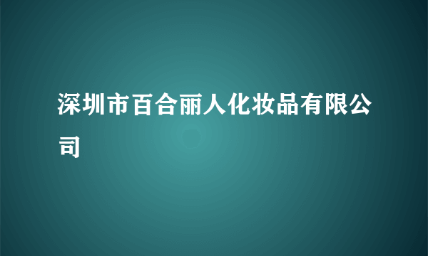 深圳市百合丽人化妆品有限公司