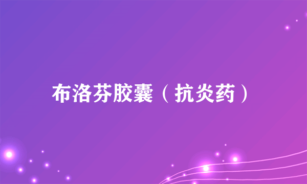 布洛芬胶囊（抗炎药）