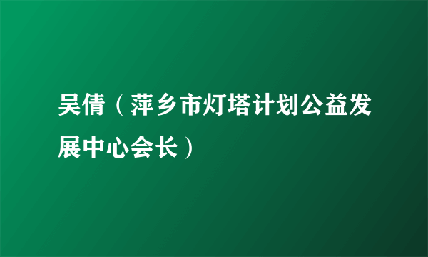 吴倩（萍乡市灯塔计划公益发展中心会长）
