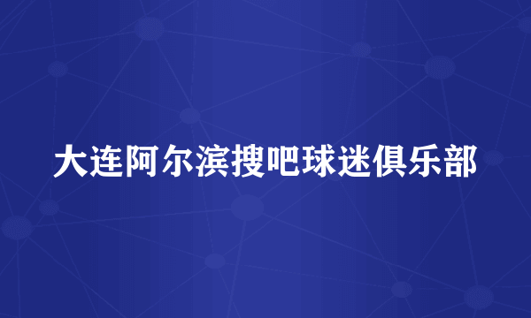 大连阿尔滨搜吧球迷俱乐部
