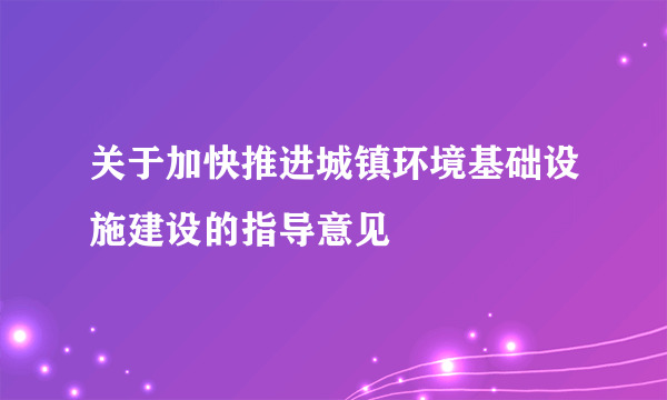 关于加快推进城镇环境基础设施建设的指导意见