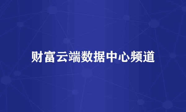财富云端数据中心频道