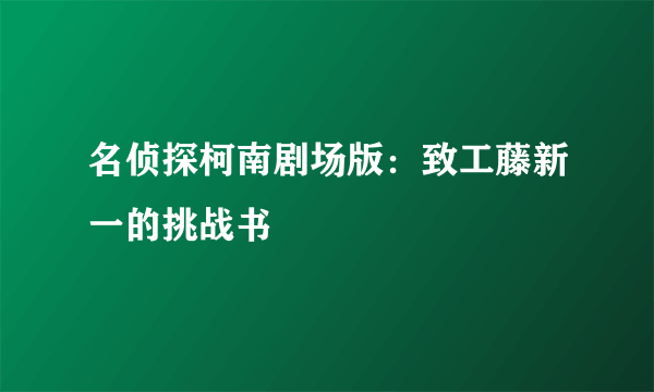 名侦探柯南剧场版：致工藤新一的挑战书
