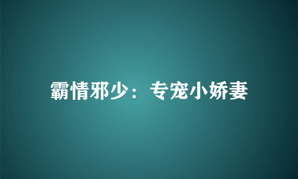 霸情邪少：专宠小娇妻