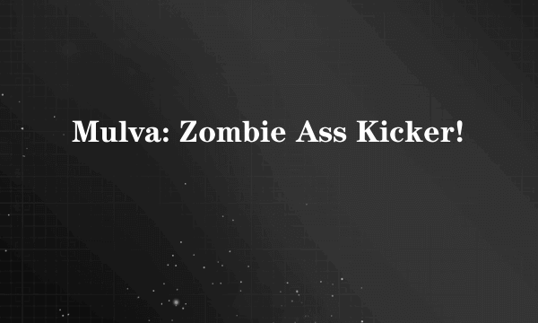 Mulva: Zombie Ass Kicker!