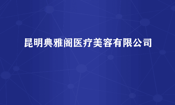 昆明典雅阁医疗美容有限公司