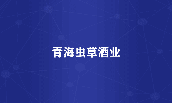 青海虫草酒业