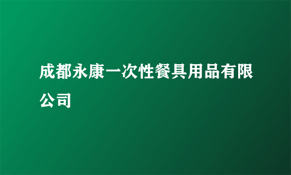 成都永康一次性餐具用品有限公司