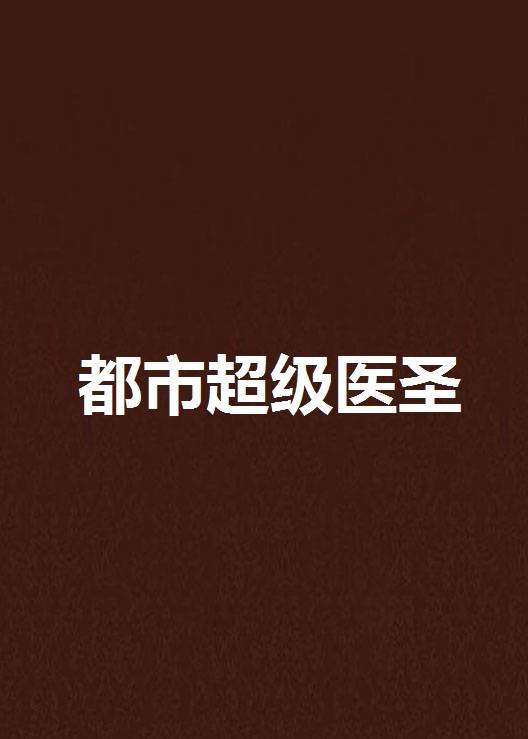 都市超级医圣（断桥残雪创作的都市类网络小说）