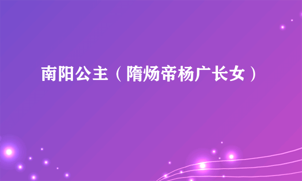 南阳公主（隋炀帝杨广长女）