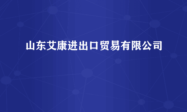 山东艾康进出口贸易有限公司
