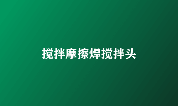 搅拌摩擦焊搅拌头