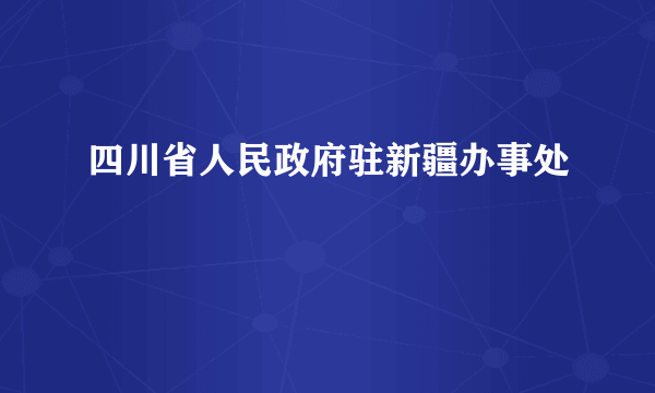 四川省人民政府驻新疆办事处