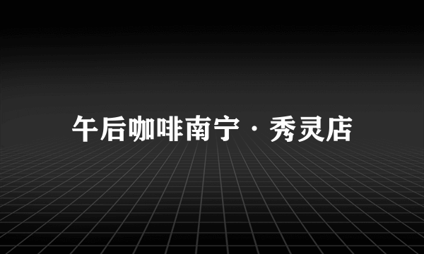 午后咖啡南宁·秀灵店