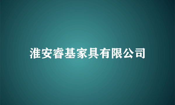 淮安睿基家具有限公司