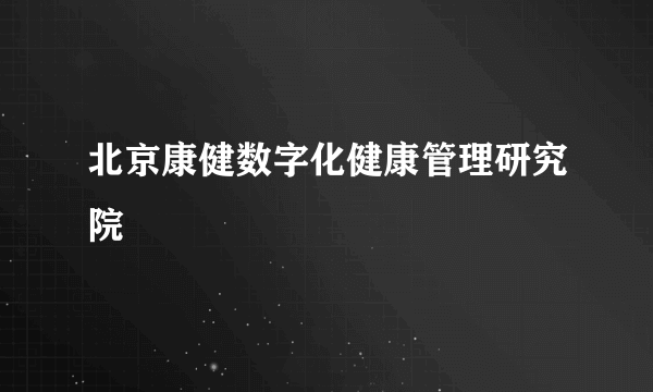 北京康健数字化健康管理研究院