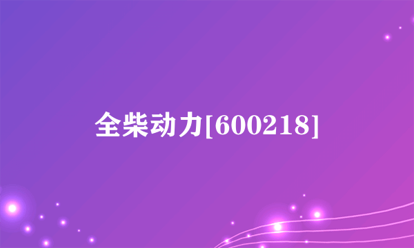全柴动力[600218]