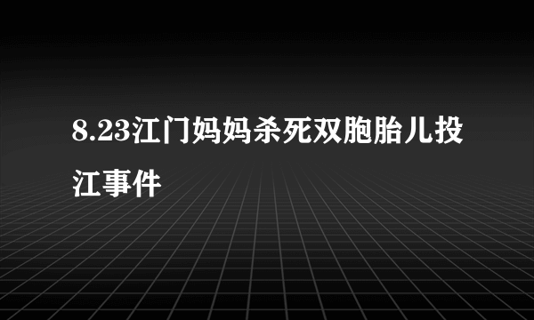 8.23江门妈妈杀死双胞胎儿投江事件
