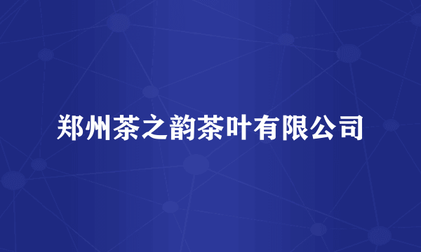 郑州茶之韵茶叶有限公司