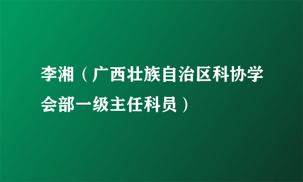 李湘（广西壮族自治区科协学会部一级主任科员）