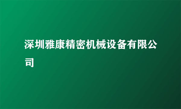 深圳雅康精密机械设备有限公司
