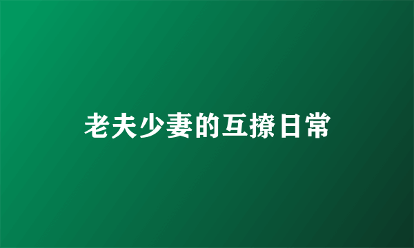 老夫少妻的互撩日常