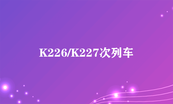 K226/K227次列车