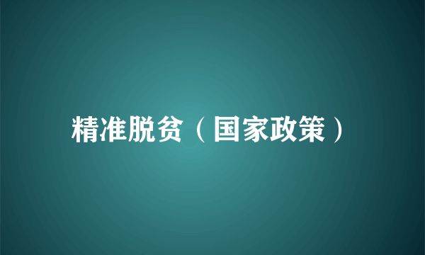 精准脱贫（国家政策）