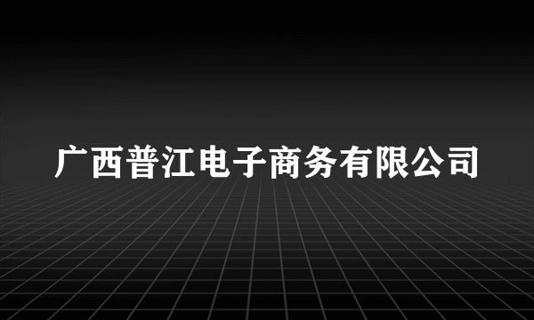 广西普江电子商务有限公司